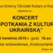 Plakat Koncert "Spotkania z Kulturą Ukraińską" 8 kwietnia 2019, godz.18:00, sala widowiskowa " Kostrzynianka" zaprasza Miejsko-Gminny Ośrodek Kultury w Kostrzynie